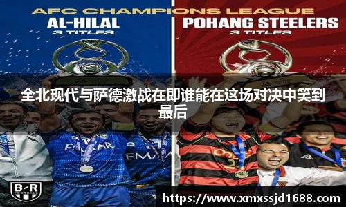 全北现代与萨德激战在即谁能在这场对决中笑到最后